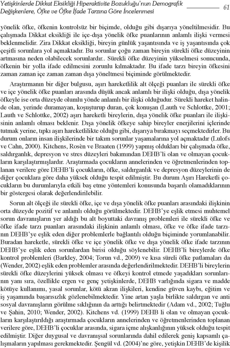 Zira Dikkat eksikliği, bireyin günlük yaşantısında ve iş yaşantısında çok çeşitli sorunlara yol açmaktadır.