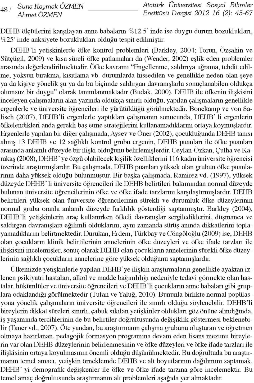 DEHB li yetişkinlerde öfke kontrol problemleri (Barkley, 2004; Torun, Özşahin ve Sütçügil, 2009) ve kısa süreli öfke patlamaları da (Wender, 2002) eşlik eden problemler arasında değerlendirilmektedir.