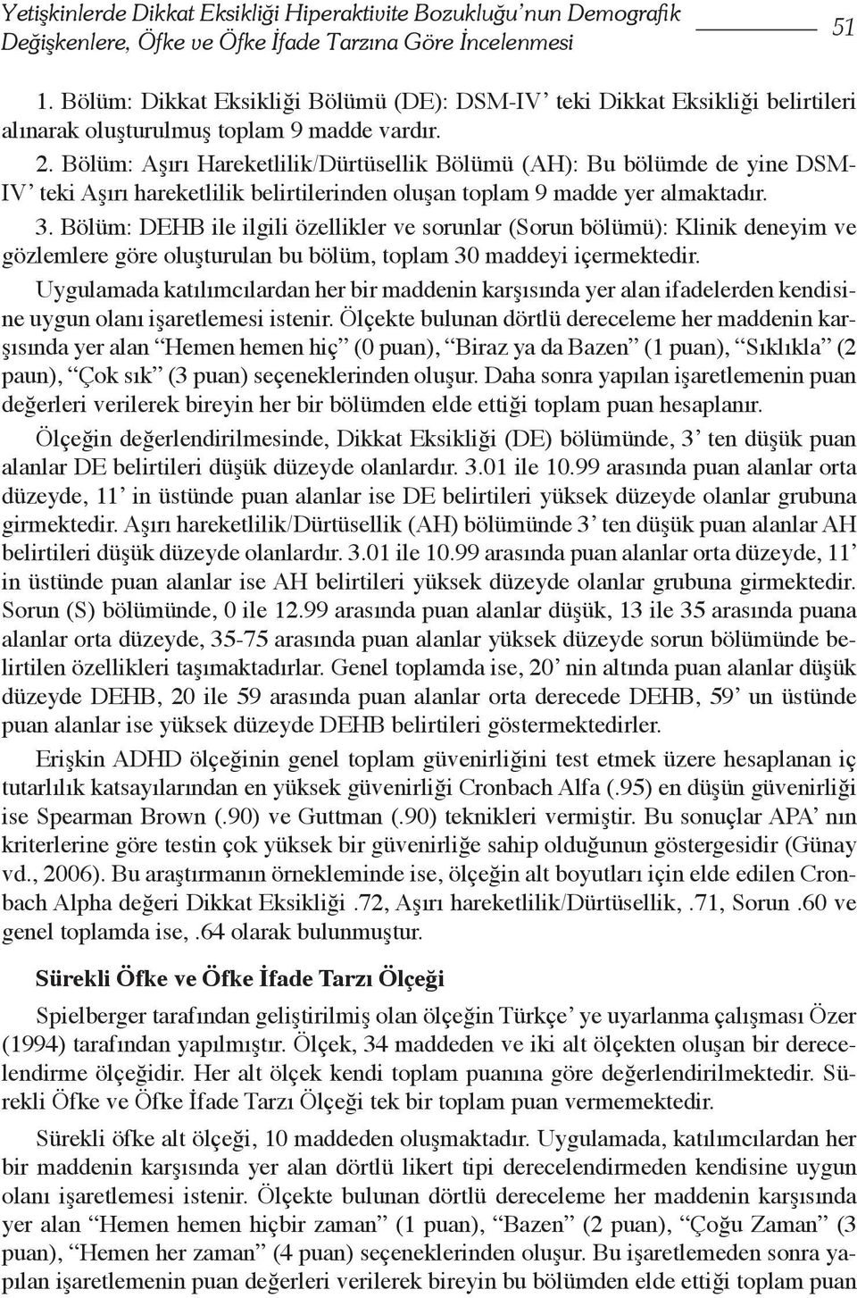 Bölüm: Aşırı Hareketlilik/Dürtüsellik Bölümü (AH): Bu bölümde de yine DSM- IV teki Aşırı hareketlilik belirtilerinden oluşan toplam 9 madde yer almaktadır. 3.