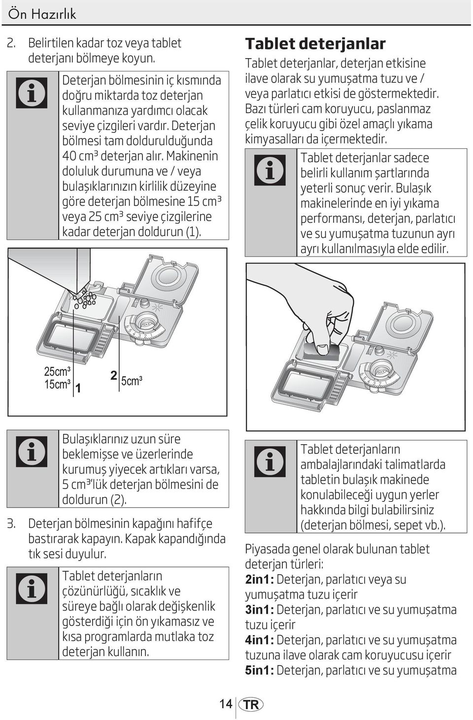 Makinenin doluluk durumuna ve / veya bulaşıklarınızın kirlilik düzeyine göre deterjan bölmesine 15 cm³ veya 25 cm³ seviye çizgilerine kadar deterjan doldurun (1).