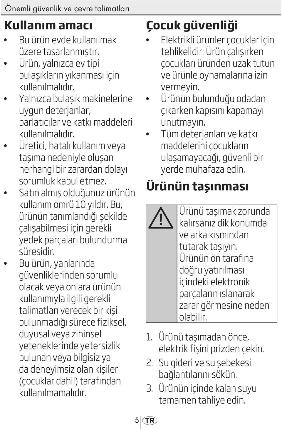 Üretici, hatalı kullanım veya taşıma nedeniyle oluşan herhangi bir zarardan dolayı sorumluk kabul etmez. Satın almış olduğunuz ürünün kullanım ömrü 10 yıldır.