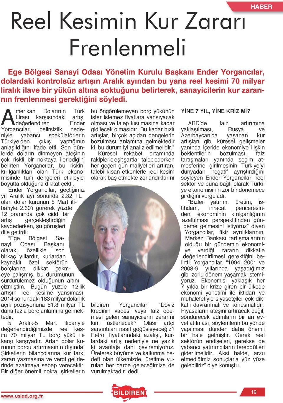 Amerikan Dolarının Türk Lirası karşısındaki artışı değerlendiren Ender Yorgancılar, belirsizlik nedeniyle yabancı spekülatörlerin Türkiye den çıkış yaptığının anlaşıldığını ifade etti.