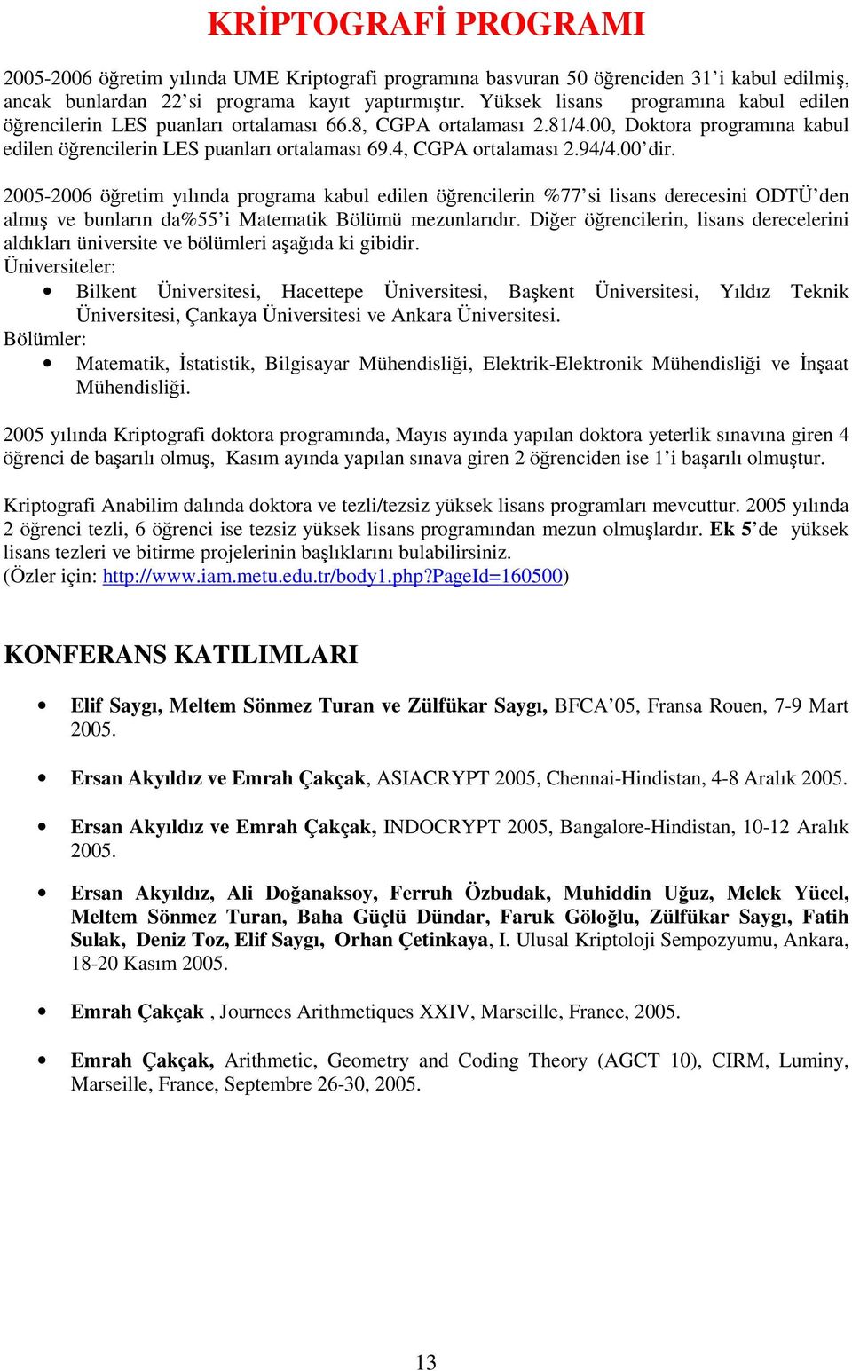 4, CGPA ortalaması 2.94/4.00 dir. 2005-2006 öğretim yılında programa kabul edilen öğrencilerin %77 si lisans derecesini ODTÜ den almış ve bunların da%55 i Matematik Bölümü mezunlarıdır.