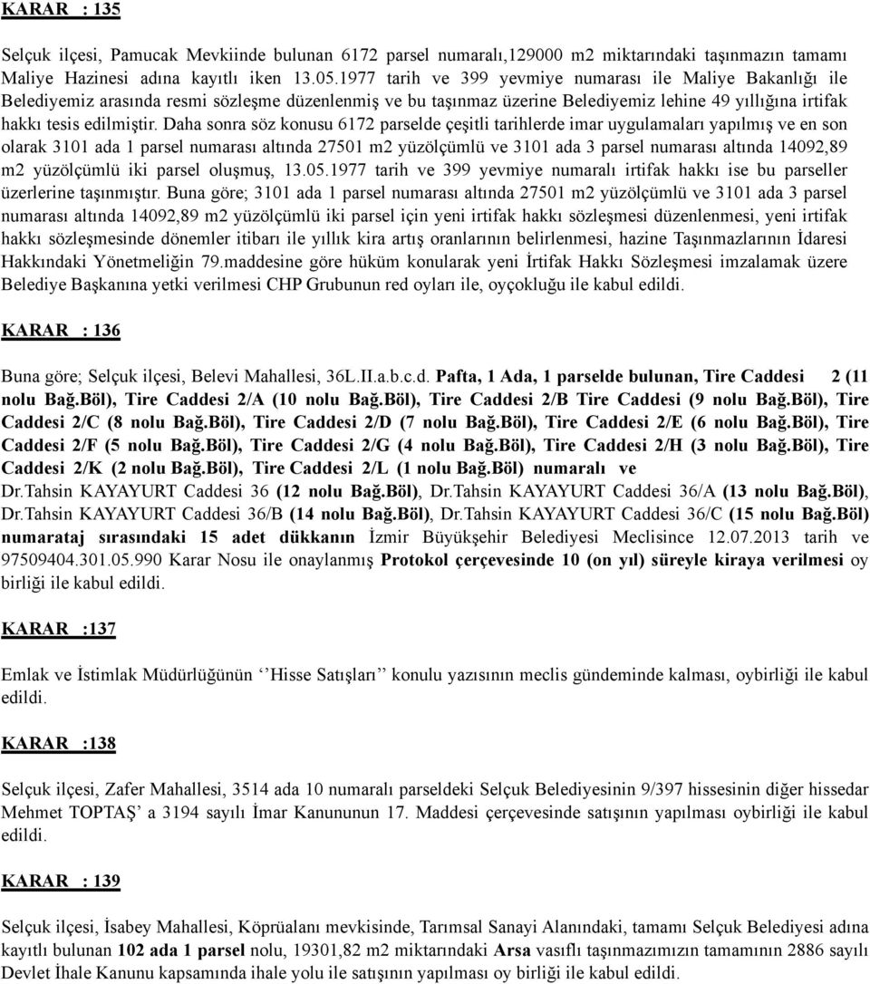 Daha sonra söz konusu 6172 parselde çeşitli tarihlerde imar uygulamaları yapılmış ve en son olarak 3101 ada 1 parsel numarası altında 2701 m2 yüzölçümlü ve 3101 ada 3 parsel numarası altında 14092,89