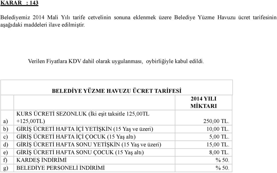 BELEDİYE YÜZME HAVUZU ÜCRET TARİFESİ 2014 YILI MİKTARI a) KURS ÜCRETİ SEZONLUK (İki eşit taksitle 12,00TL +12,00TL) 20,00 TL.