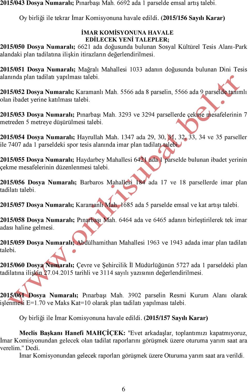 itirazların değerlendirilmesi. 2015/051 Dosya Numaralı; Mağralı Mahallesi 1033 adanın doğusunda bulunan Dini Tesis alanında plan tadilatı yapılması talebi. 2015/052 Dosya Numaralı; Karamanlı Mah.