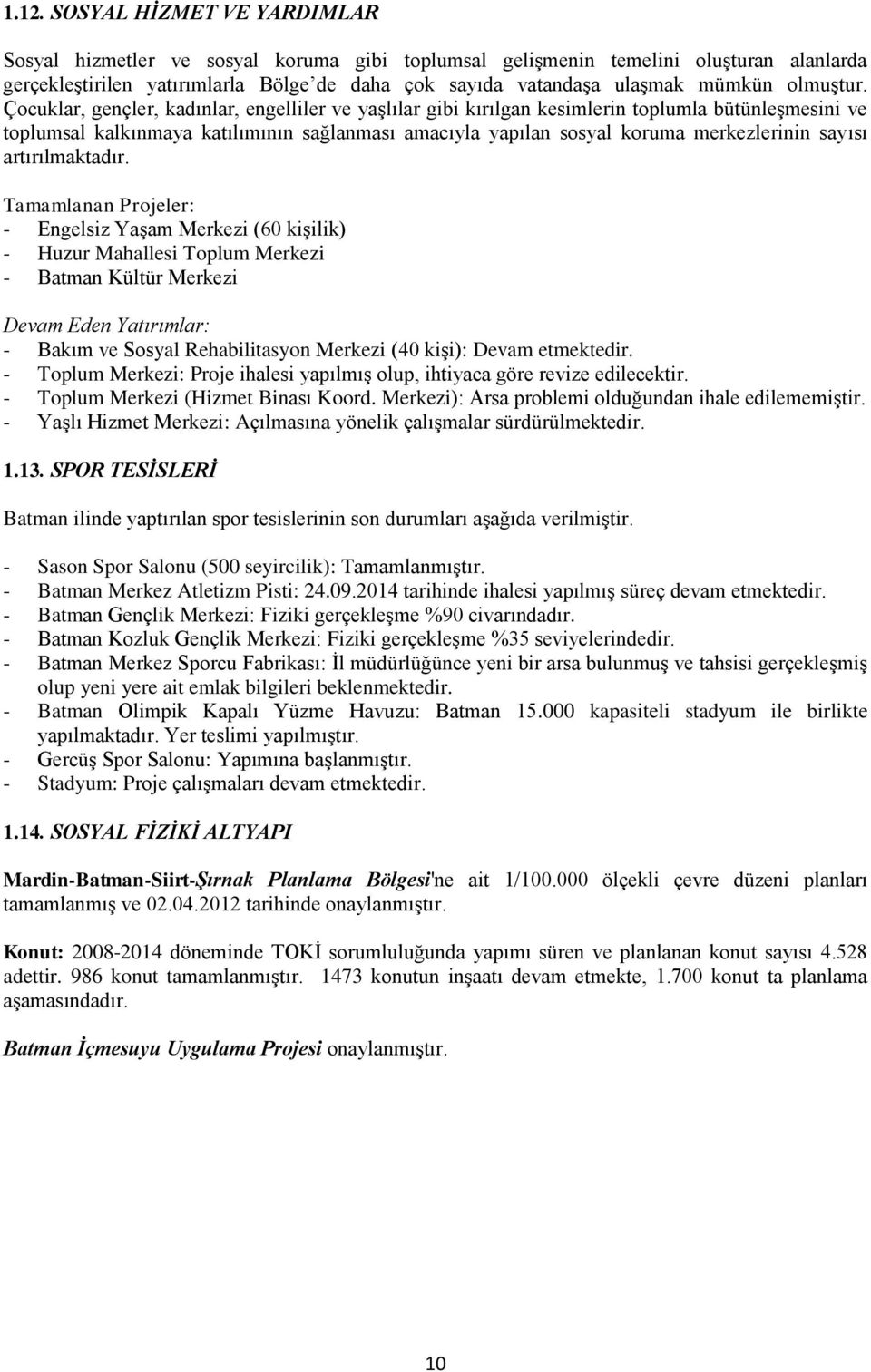 Çocuklar, gençler, kadınlar, engelliler ve yaşlılar gibi kırılgan kesimlerin toplumla bütünleşmesini ve toplumsal kalkınmaya katılımının sağlanması amacıyla yapılan sosyal koruma merkezlerinin sayısı