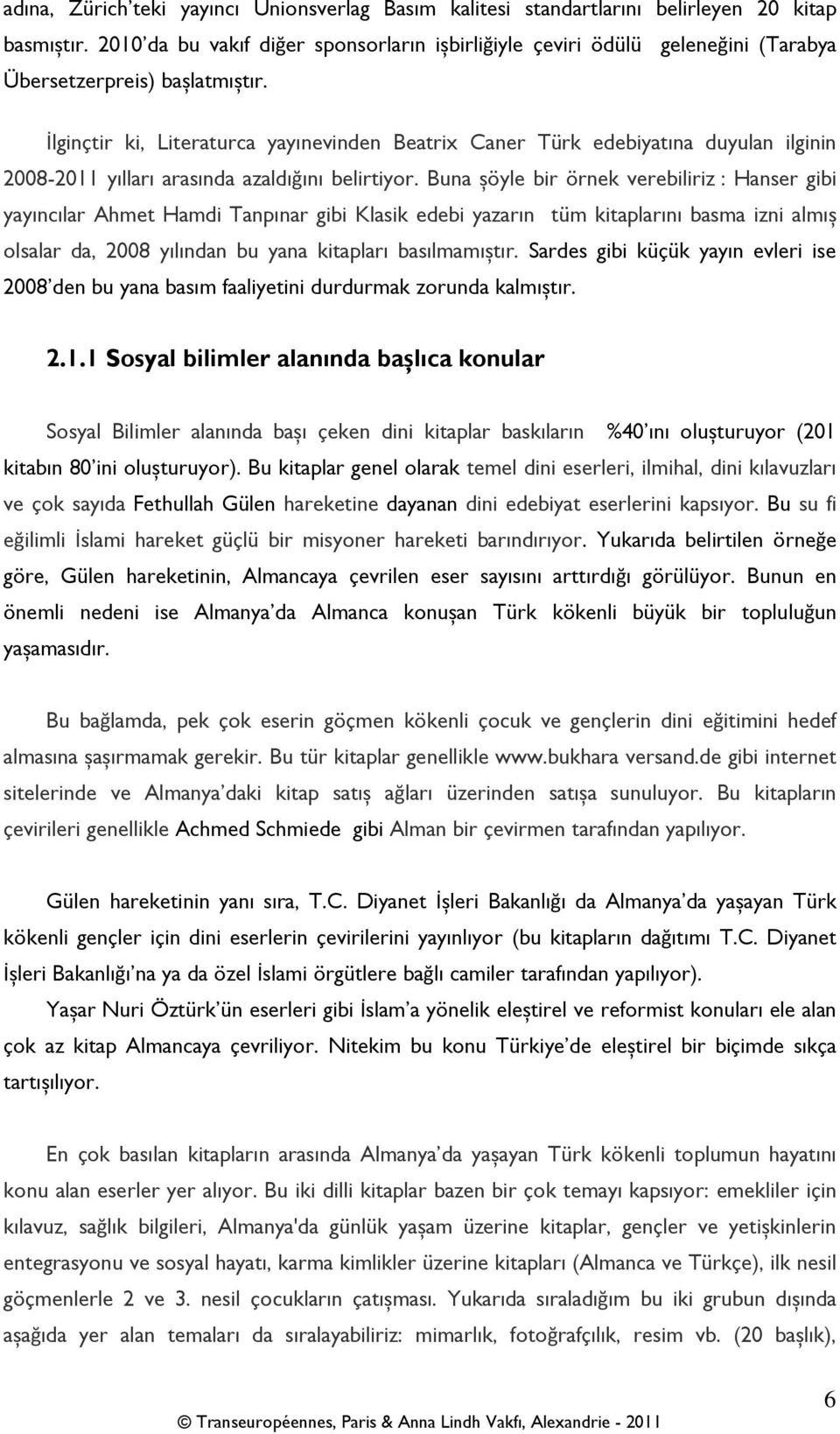 İlginçtir ki, Literaturca yayınevinden Beatrix Caner Türk edebiyatına duyulan ilginin 2008-2011 yılları arasında azaldığını belirtiyor.