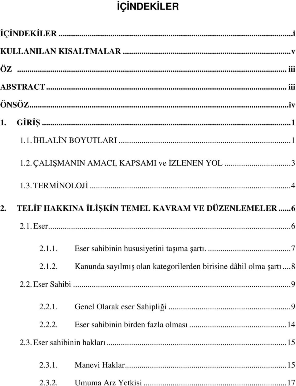 ...7 2.1.2. Kanunda sayılmış olan kategorilerden birisine dâhil olma şartı...8 2.2. Eser Sahibi...9 2.2.1. Genel Olarak eser Sahipliği...9 2.2.2. Eser sahibinin birden fazla olması.