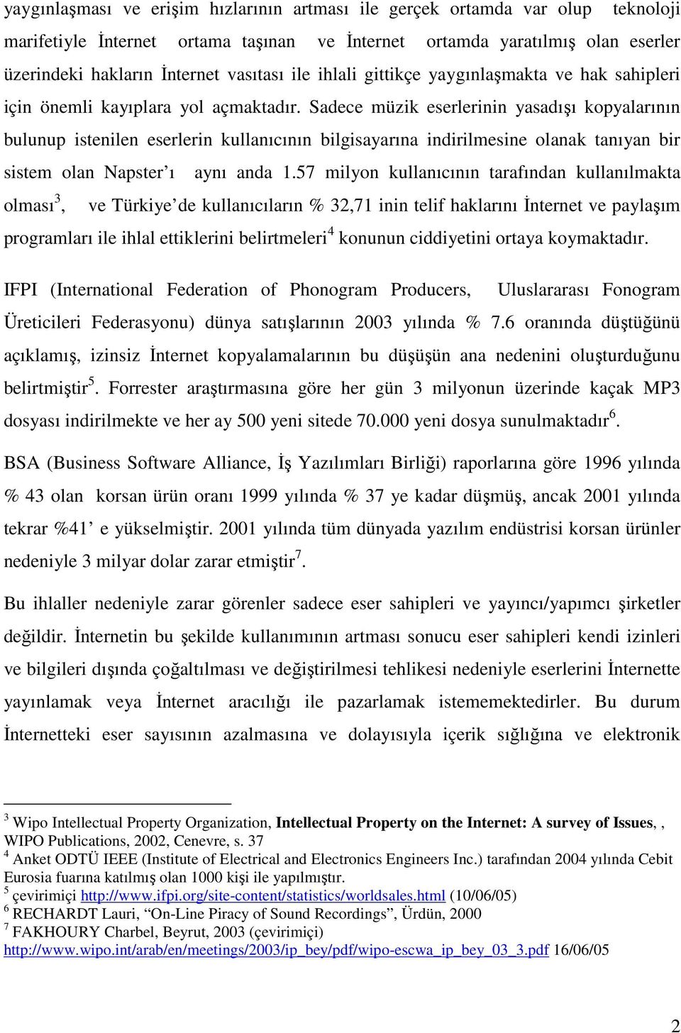 Sadece müzik eserlerinin yasadışı kopyalarının bulunup istenilen eserlerin kullanıcının bilgisayarına indirilmesine olanak tanıyan bir sistem olan Napster ı aynı anda 1.