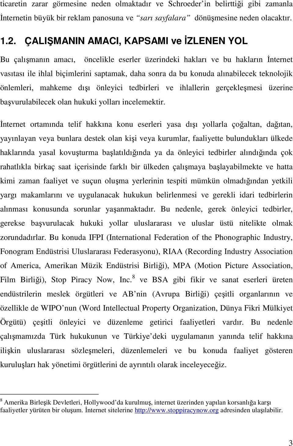 alınabilecek teknolojik önlemleri, mahkeme dışı önleyici tedbirleri ve ihlallerin gerçekleşmesi üzerine başvurulabilecek olan hukuki yolları incelemektir.