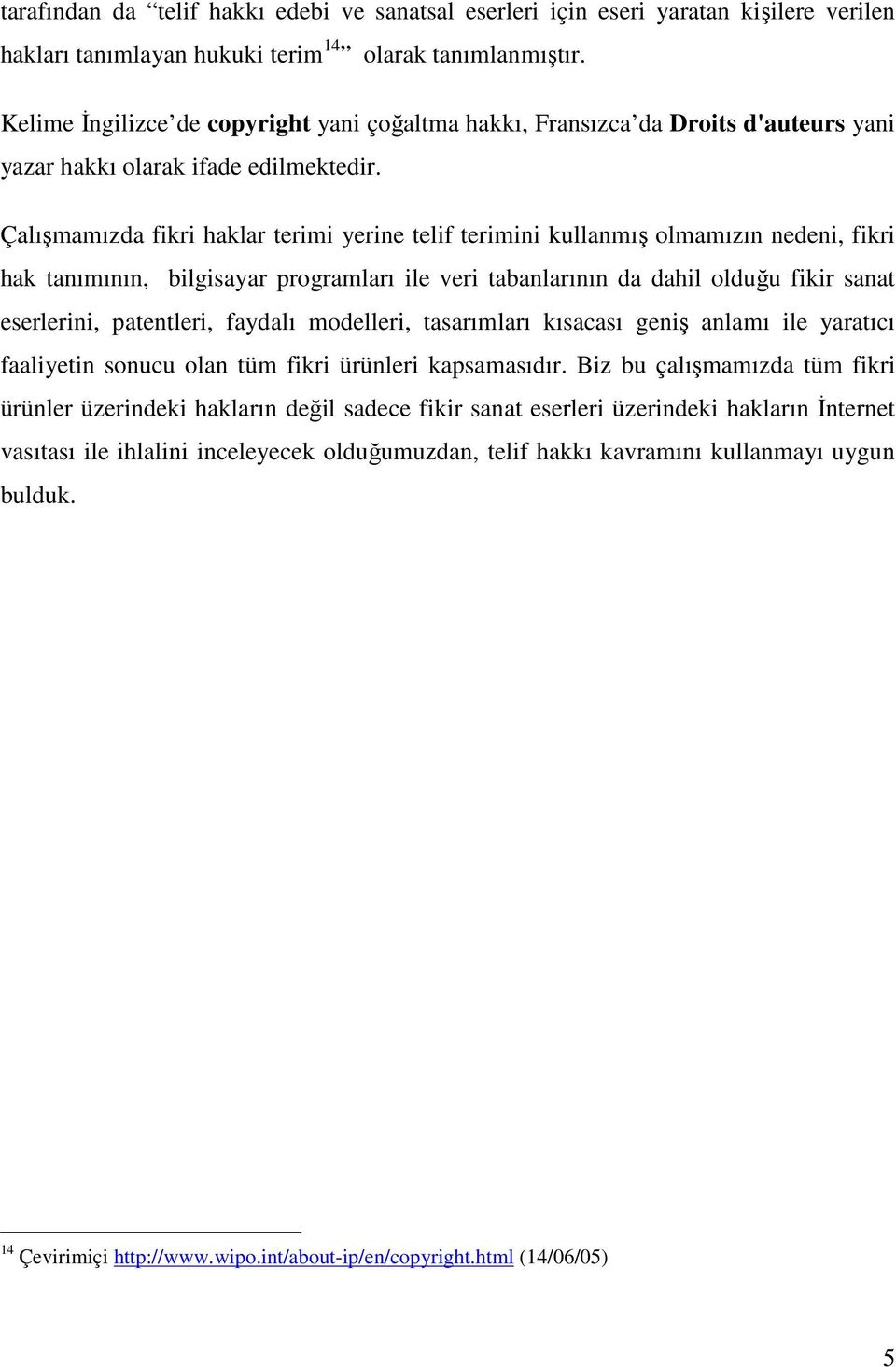 Çalışmamızda fikri haklar terimi yerine telif terimini kullanmış olmamızın nedeni, fikri hak tanımının, bilgisayar programları ile veri tabanlarının da dahil olduğu fikir sanat eserlerini,