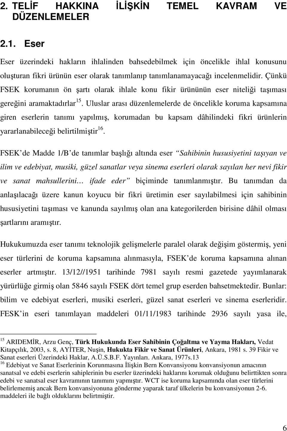 Çünkü FSEK korumanın ön şartı olarak ihlale konu fikir ürününün eser niteliği taşıması gereğini aramaktadırlar 15.