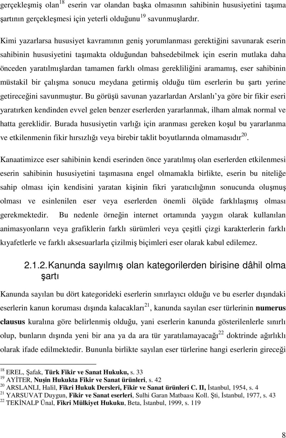 tamamen farklı olması gerekliliğini aramamış, eser sahibinin müstakil bir çalışma sonucu meydana getirmiş olduğu tüm eserlerin bu şartı yerine getireceğini savunmuştur.