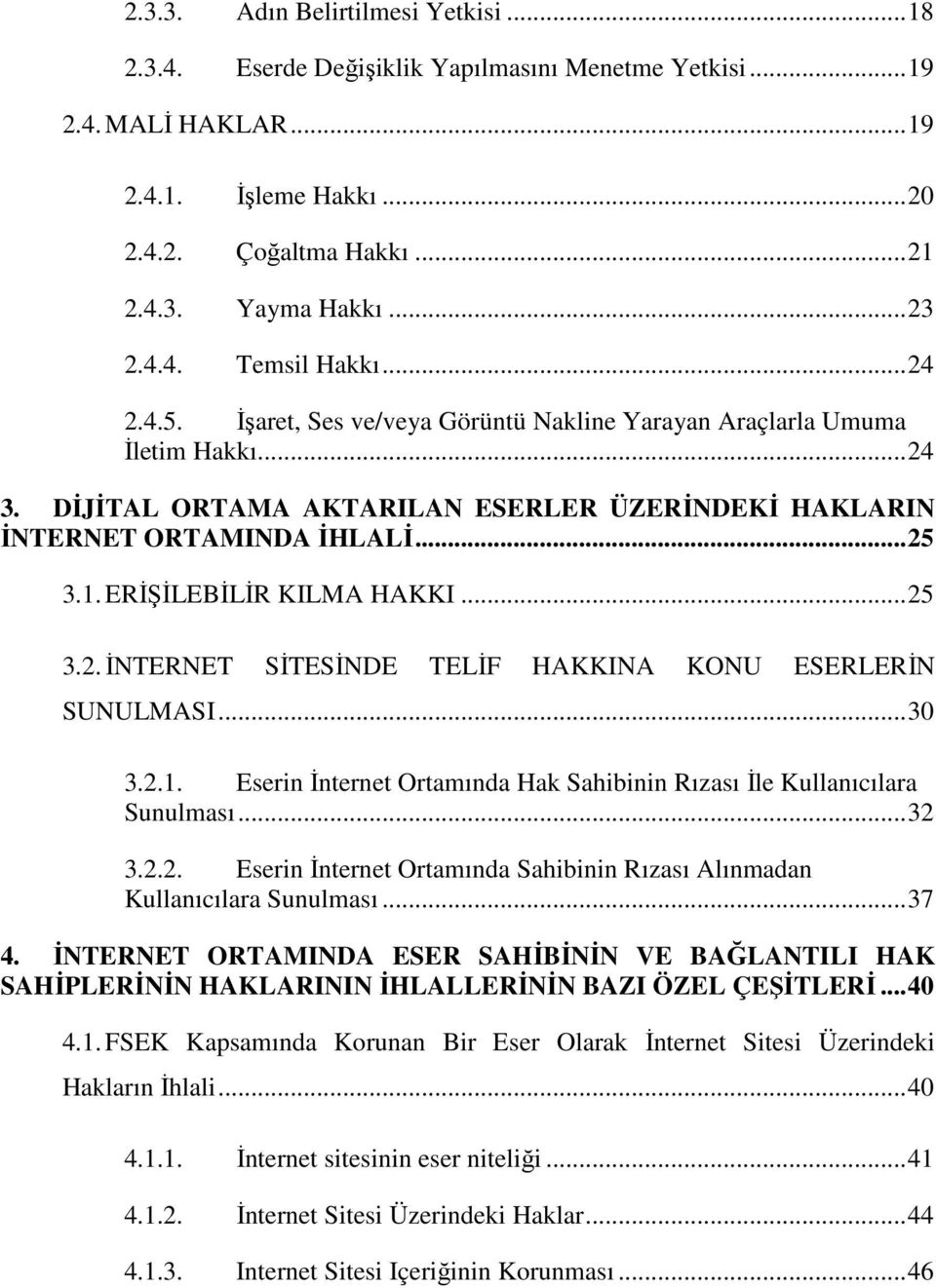 ERİŞİLEBİLİR KILMA HAKKI...25 3.2. İNTERNET SİTESİNDE TELİF HAKKINA KONU ESERLERİN SUNULMASI...30 3.2.1. Eserin İnternet Ortamında Hak Sahibinin Rızası İle Kullanıcılara Sunulması...32 3.2.2. Eserin İnternet Ortamında Sahibinin Rızası Alınmadan Kullanıcılara Sunulması.