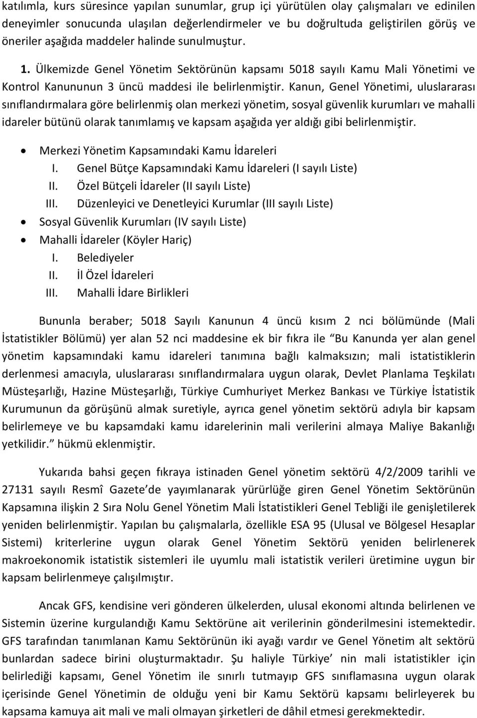 Kanun, Genel Yönetimi, uluslararası sınıflandırmalara göre belirlenmiş olan merkezi yönetim, sosyal güvenlik kurumları ve mahalli idareler bütünü olarak tanımlamış ve kapsam aşağıda yer aldığı gibi