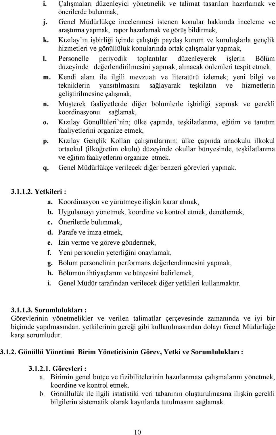 Kızılay ın işbirliği içinde çalıştığı paydaş kurum ve kuruluşlarla gençlik hizmetleri ve gönüllülük konularında ortak çalışmalar yapmak, l.