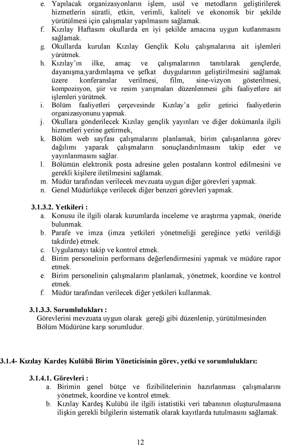 Kızılay ın ilke, amaç ve çalışmalarının tanıtılarak gençlerde, dayanışma,yardımlaşma ve şefkat duygularının geliştirilmesini sağlamak üzere konferanslar verilmesi, film, sine-vizyon gösterilmesi,