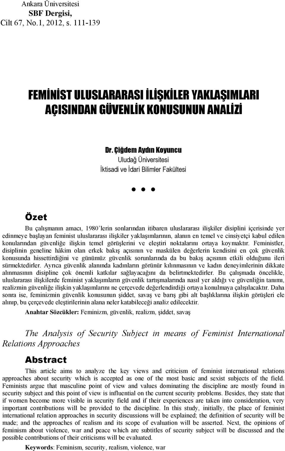 başlayan feminist uluslararası ilişkiler yaklaşımlarının, alanın en temel ve cinsiyetçi kabul edilen konularından güvenliğe ilişkin temel görüşlerini ve eleştiri noktalarını ortaya koymaktır.