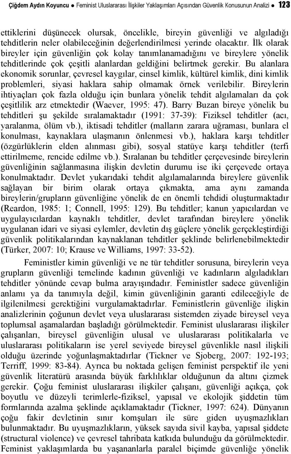 İlk olarak bireyler için güvenliğin çok kolay tanımlanamadığını ve bireylere yönelik tehditlerinde çok çeşitli alanlardan geldiğini belirtmek gerekir.