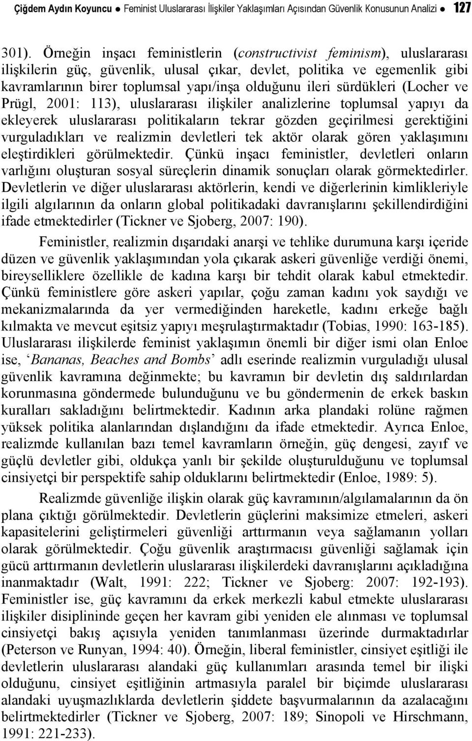 sürdükleri (Locher ve Prügl, 2001: 113), uluslararası ilişkiler analizlerine toplumsal yapıyı da ekleyerek uluslararası politikaların tekrar gözden geçirilmesi gerektiğini vurguladıkları ve realizmin