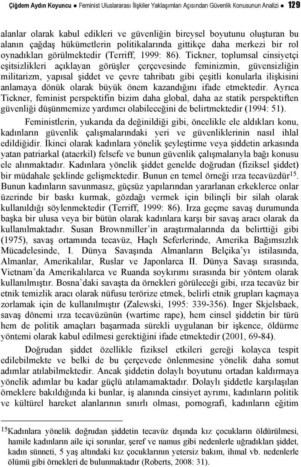 Tickner, toplumsal cinsiyetçi eşitsizlikleri açıklayan görüşler çerçevesinde feminizmin, güvensizliğin militarizm, yapısal şiddet ve çevre tahribatı gibi çeşitli konularla ilişkisini anlamaya dönük