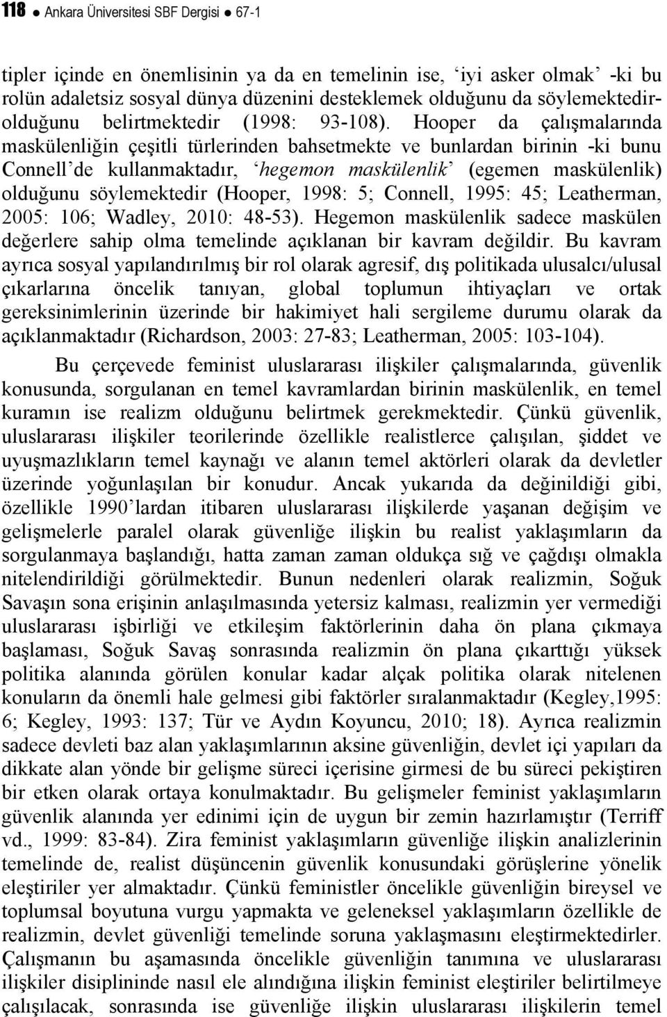 Hooper da çalışmalarında maskülenliğin çeşitli türlerinden bahsetmekte ve bunlardan birinin -ki bunu Connell de kullanmaktadır, hegemon maskülenlik (egemen maskülenlik) olduğunu söylemektedir