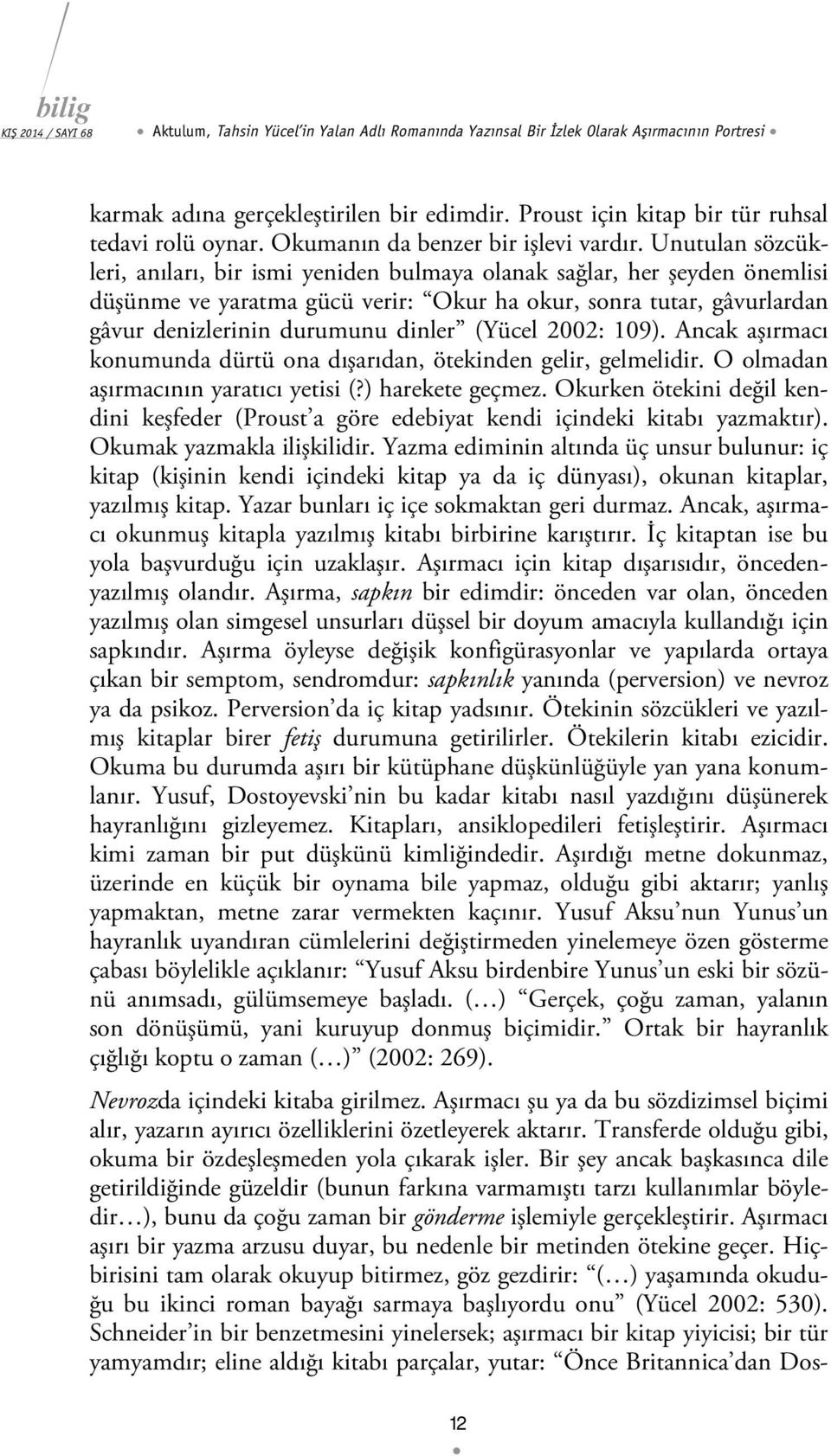 Unutulan sözcükleri, anıları, bir ismi yeniden bulmaya olanak sağlar, her şeyden önemlisi düşünme ve yaratma gücü verir: Okur ha okur, sonra tutar, gâvurlardan gâvur denizlerinin durumunu dinler