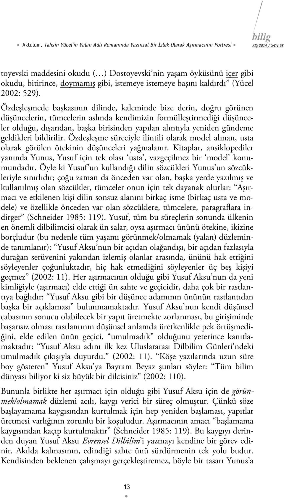 Özdeşleşmede başkasının dilinde, kaleminde bize derin, doğru görünen düşüncelerin, tümcelerin aslında kendimizin formülleştirmediği düşünceler olduğu, dışarıdan, başka birisinden yapılan alıntıyla