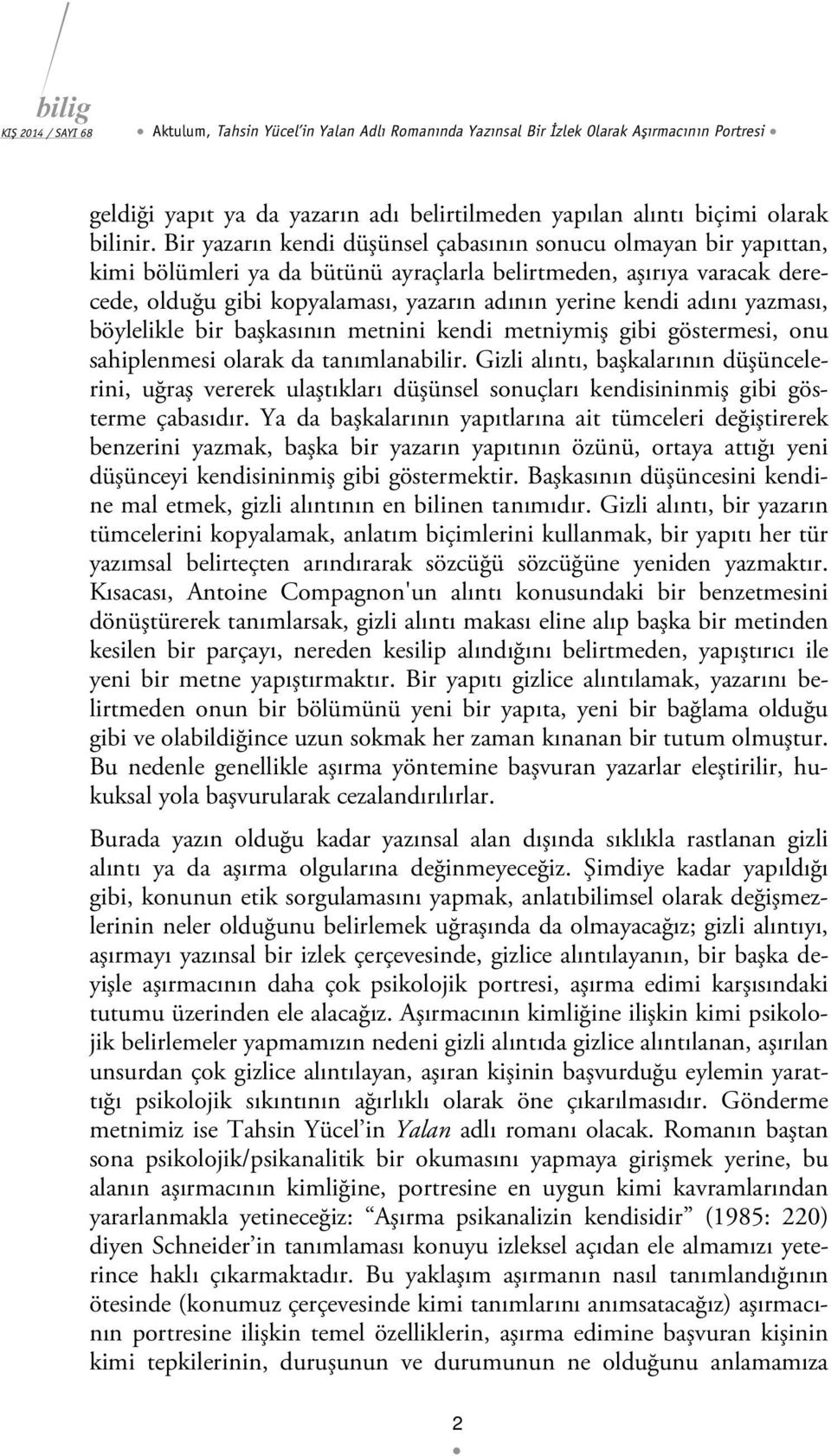 adını yazması, böylelikle bir başkasının metnini kendi metniymiş gibi göstermesi, onu sahiplenmesi olarak da tanımlanabilir.