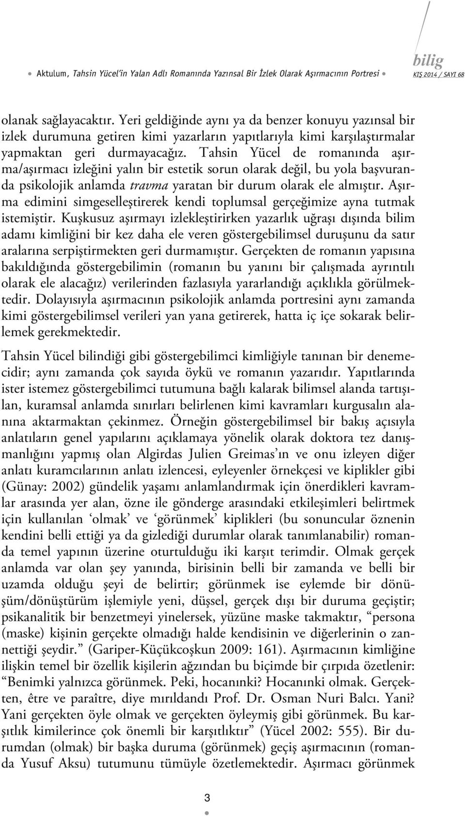 Tahsin Yücel de romanında aşırma/aşırmacı izleğini yalın bir estetik sorun olarak değil, bu yola başvuranda psikolojik anlamda travma yaratan bir durum olarak ele almıştır.