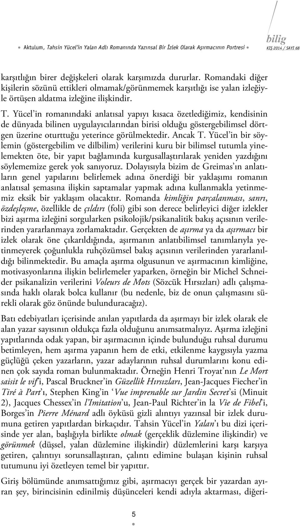 Yücel in romanındaki anlatısal yapıyı kısaca özetlediğimiz, kendisinin de dünyada bilinen uygulayıcılarından birisi olduğu göstergebilimsel dörtgen üzerine oturttuğu yeterince görülmektedir. Ancak T.