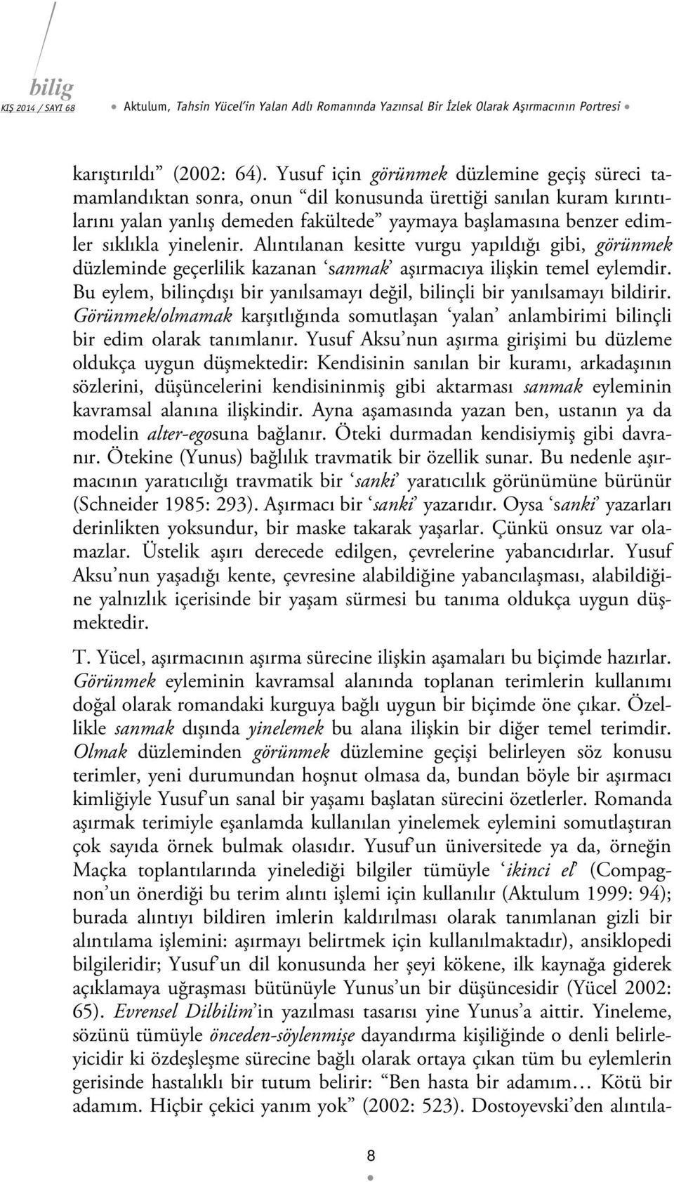 yinelenir. Alıntılanan kesitte vurgu yapıldığı gibi, görünmek düzleminde geçerlilik kazanan sanmak aşırmacıya ilişkin temel eylemdir.