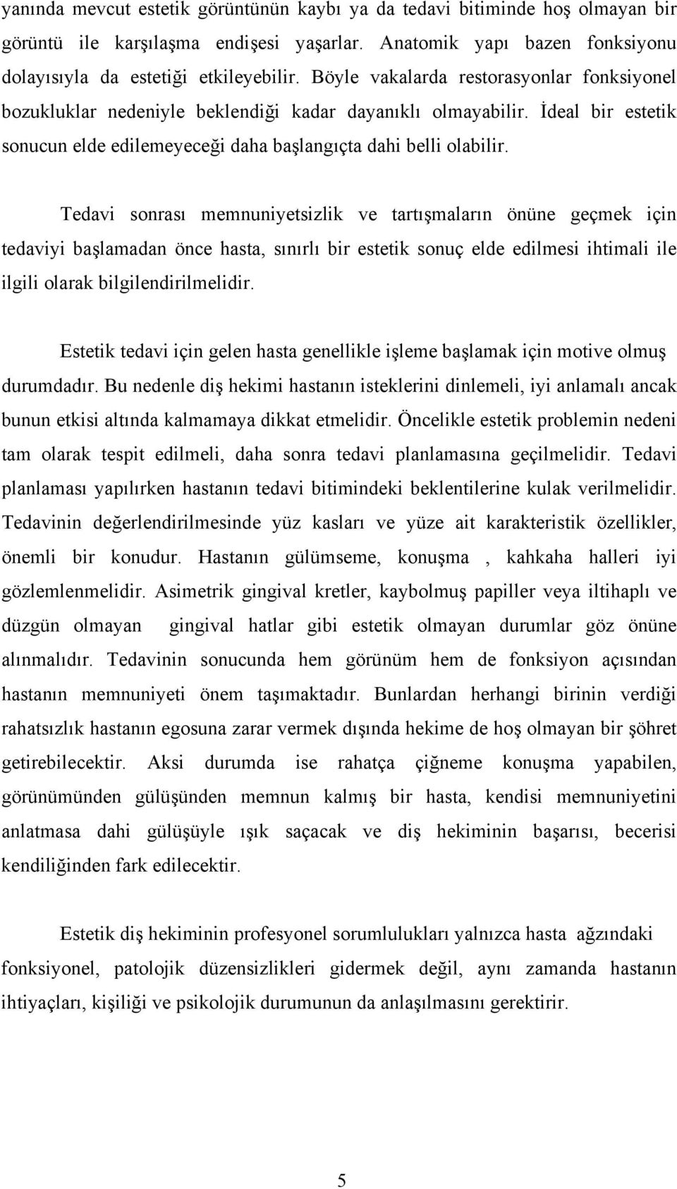 Tedavi sonrası memnuniyetsizlik ve tartışmaların önüne geçmek için tedaviyi başlamadan önce hasta, sınırlı bir estetik sonuç elde edilmesi ihtimali ile ilgili olarak bilgilendirilmelidir.