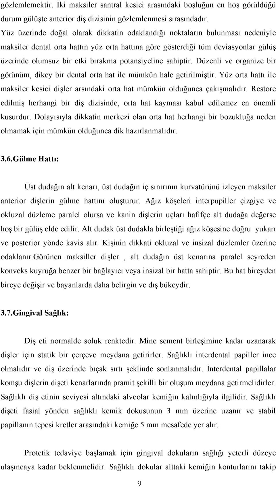 potansiyeline sahiptir. Düzenli ve organize bir görünüm, dikey bir dental orta hat ile mümkün hale getirilmiştir.