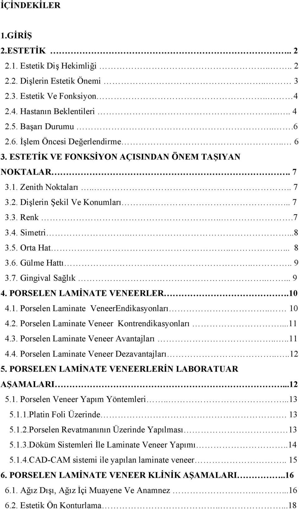 Orta Hat..... 8 3.6. Gülme Hattı.... 9 3.7. Gingival Sağlık..... 9 4. PORSELEN LAMİNATE VENEERLER.10 4.1. Porselen Laminate VeneerEndikasyonları.. 10 4.2. Porselen Laminate Veneer Kontrendikasyonları.