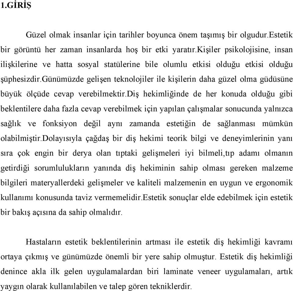 günümüzde gelişen teknolojiler ile kişilerin daha güzel olma güdüsüne büyük ölçüde cevap verebilmektir.