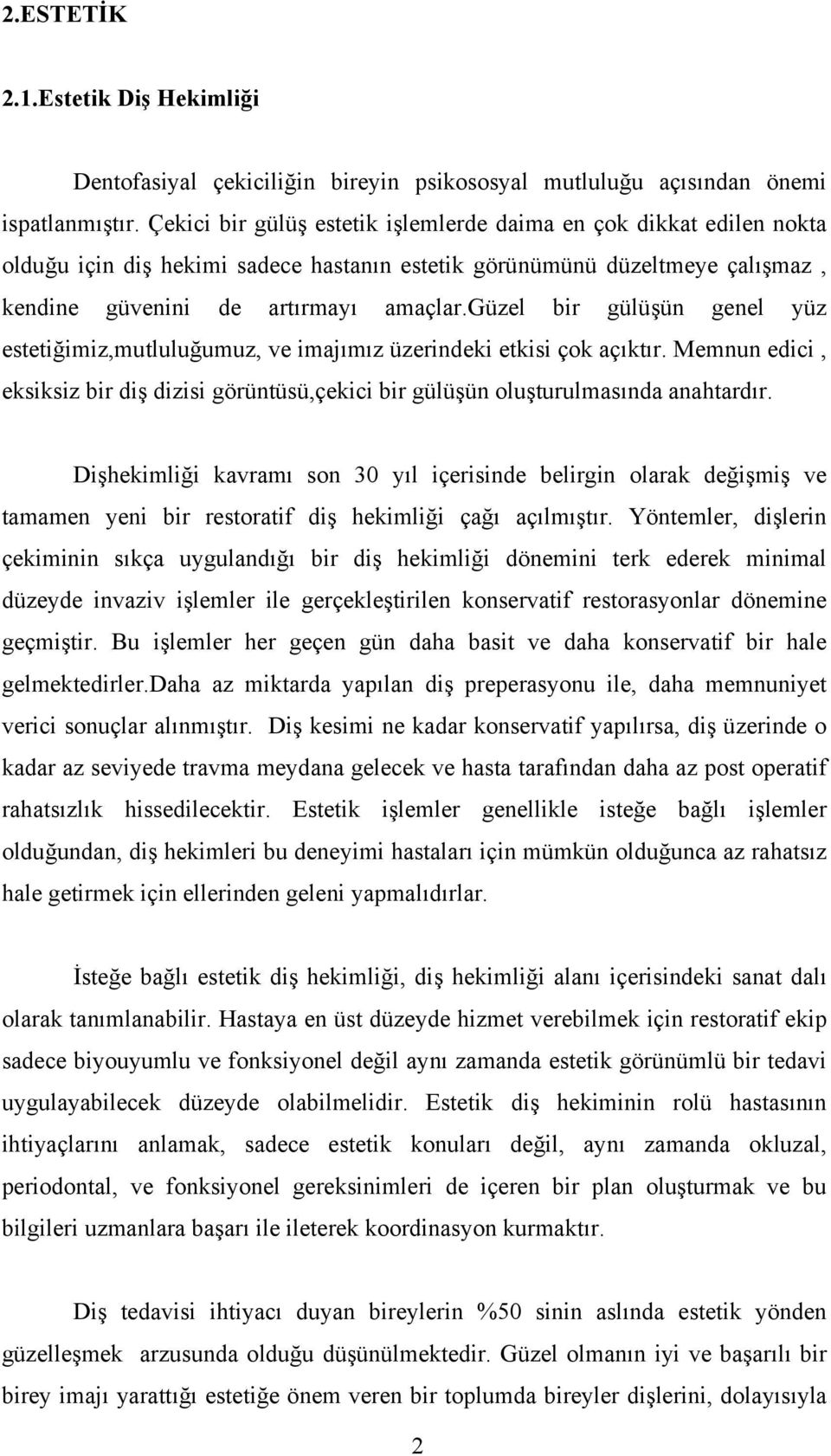 güzel bir gülüşün genel yüz estetiğimiz,mutluluğumuz, ve imajımız üzerindeki etkisi çok açıktır. Memnun edici, eksiksiz bir diş dizisi görüntüsü,çekici bir gülüşün oluşturulmasında anahtardır.