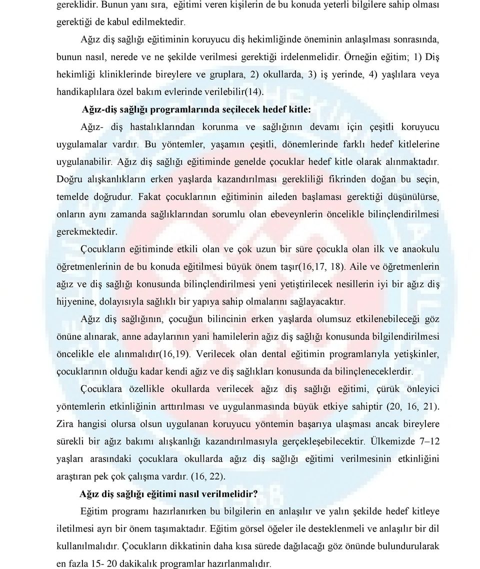 Örneğin eğitim; 1) Diş hekimliği kliniklerinde bireylere ve gruplara, 2) okullarda, 3) iş yerinde, 4) yaşlılara veya handikaplılara özel bakım evlerinde verilebilir(14).