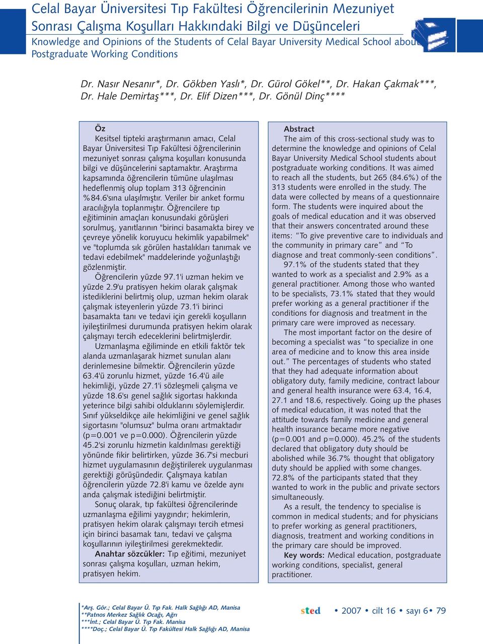 Gönül Dinç**** Öz Kesitsel tipteki araþtýrmanýn amacý, Celal Bayar Üniversitesi Týp Fakültesi öðrencilerinin mezuniyet sonrasý çalýþma koþullarý konusunda bilgi ve düþüncelerini saptamaktýr.