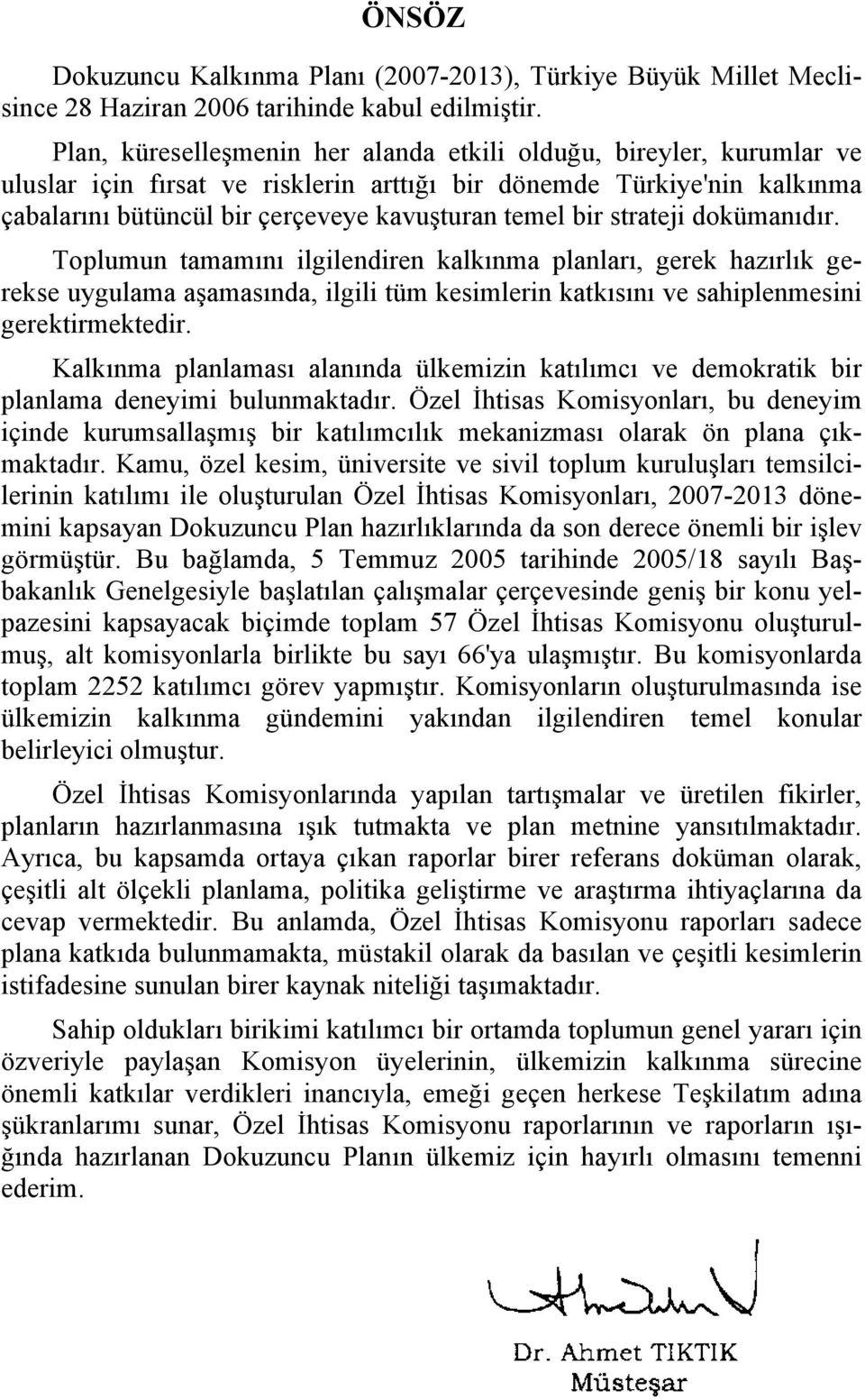 strateji dokümanıdır. Toplumun tamamını ilgilendiren kalkınma planları, gerek hazırlık gerekse uygulama aşamasında, ilgili tüm kesimlerin katkısını ve sahiplenmesini gerektirmektedir.