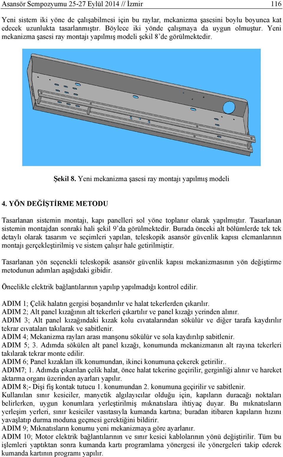 YÖN DEĞİŞTİRME METODU Tasarlanan sistemin montajı, kapı panelleri sol yöne toplanır olarak yapılmıştır. Tasarlanan sistemin montajdan sonraki hali şekil 9 da görülmektedir.