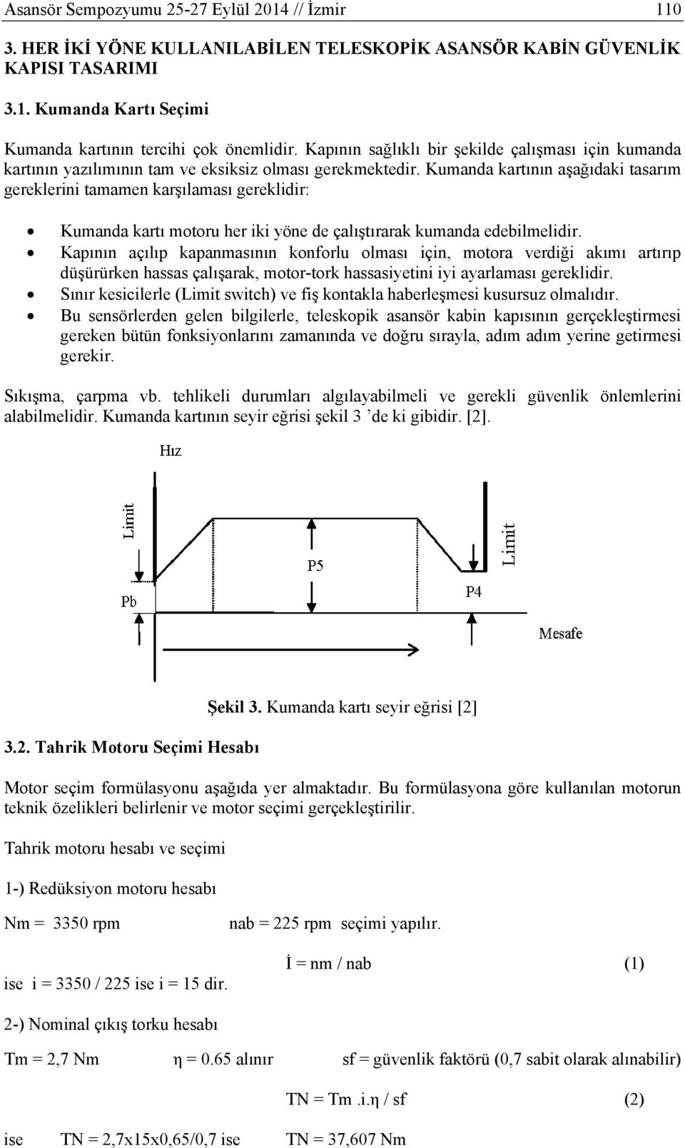 Kumanda kartının aşağıdaki tasarım gereklerini tamamen karşılaması gereklidir: Kumanda kartı motoru her iki yöne de çalıştırarak kumanda edebilmelidir.