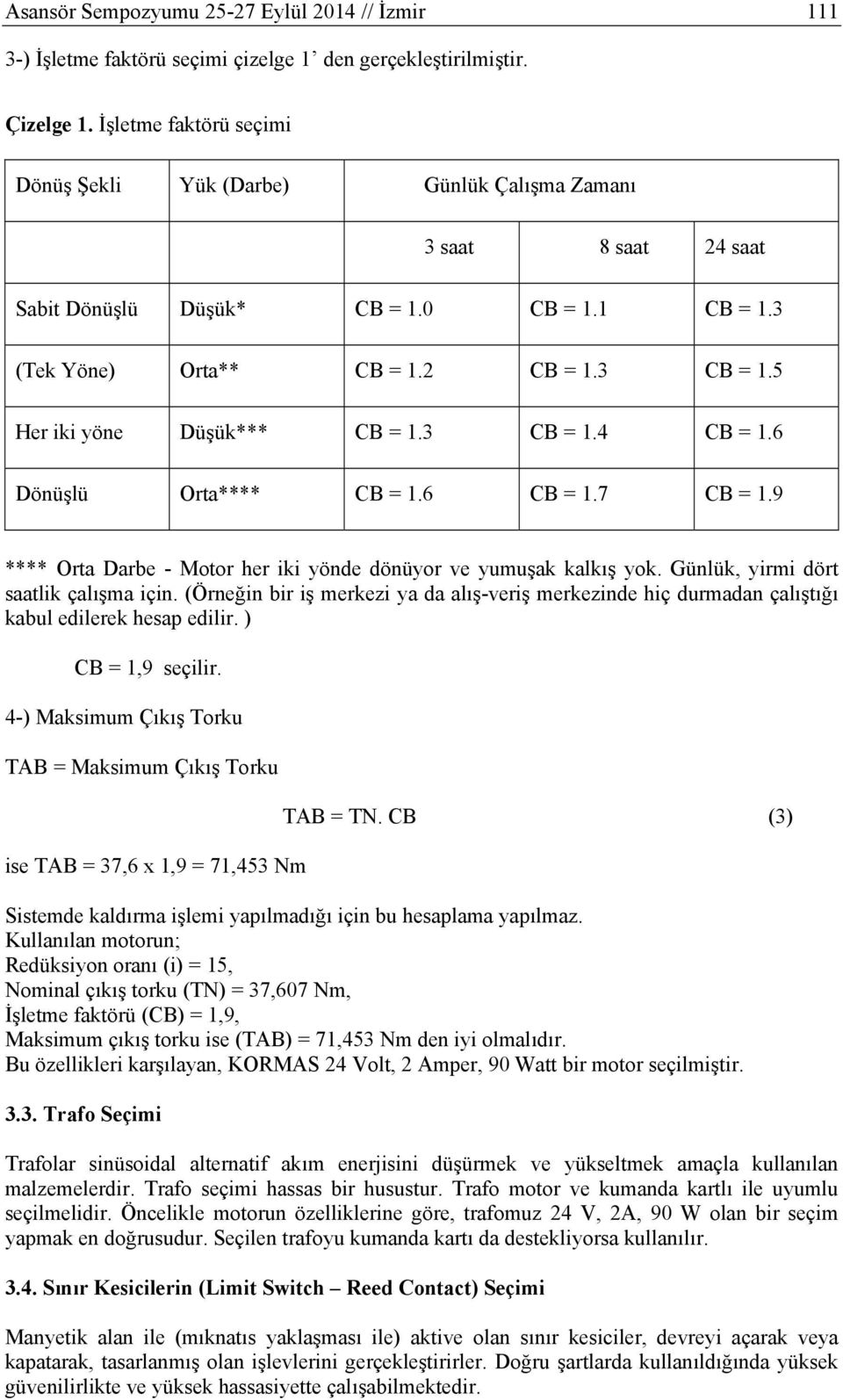 5 Her iki yöne Düşük*** CB = 1.3 CB = 1.4 CB = 1.6 Dönüşlü Orta**** CB = 1.6 CB = 1.7 CB = 1.9 **** Orta Darbe - Motor her iki yönde dönüyor ve yumuşak kalkış yok.