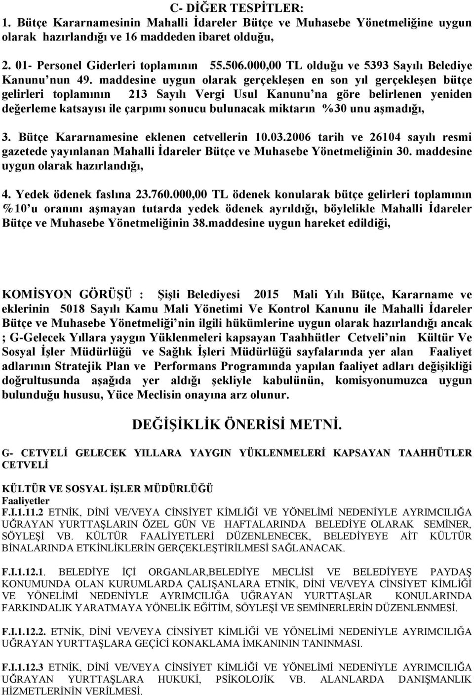 maddesine uygun olarak gerçekleşen en son yıl gerçekleşen bütçe gelirleri toplamının 213 Sayılı Vergi Usul Kanunu na göre belirlenen yeniden değerleme katsayısı ile çarpımı sonucu bulunacak miktarın