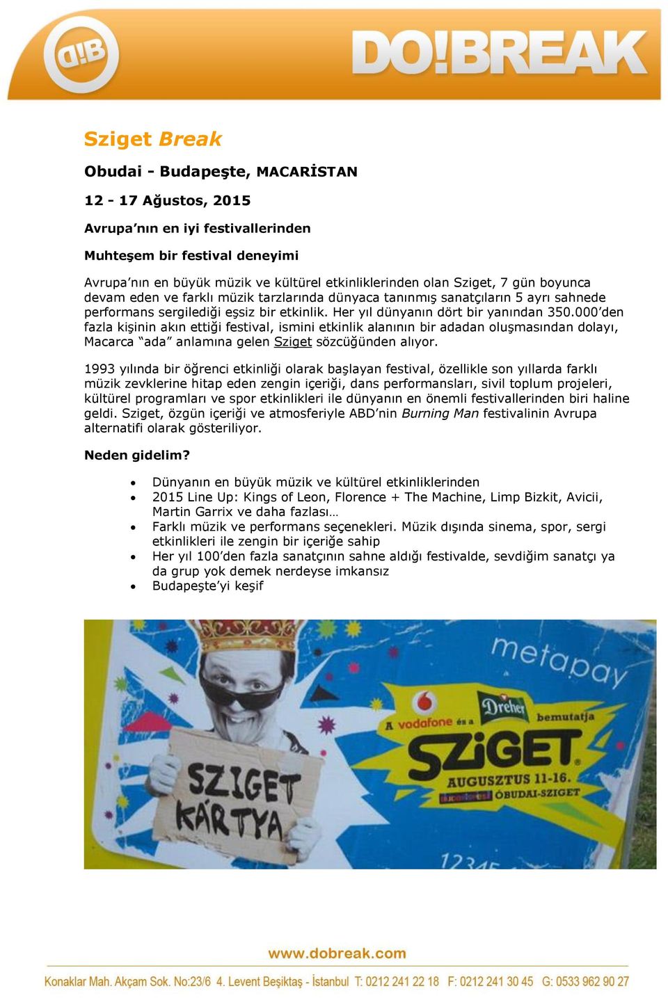 000 den fazla kişinin akın ettiği festival, ismini etkinlik alanının bir adadan oluşmasından dolayı, Macarca ada anlamına gelen Sziget sözcüğünden alıyor.