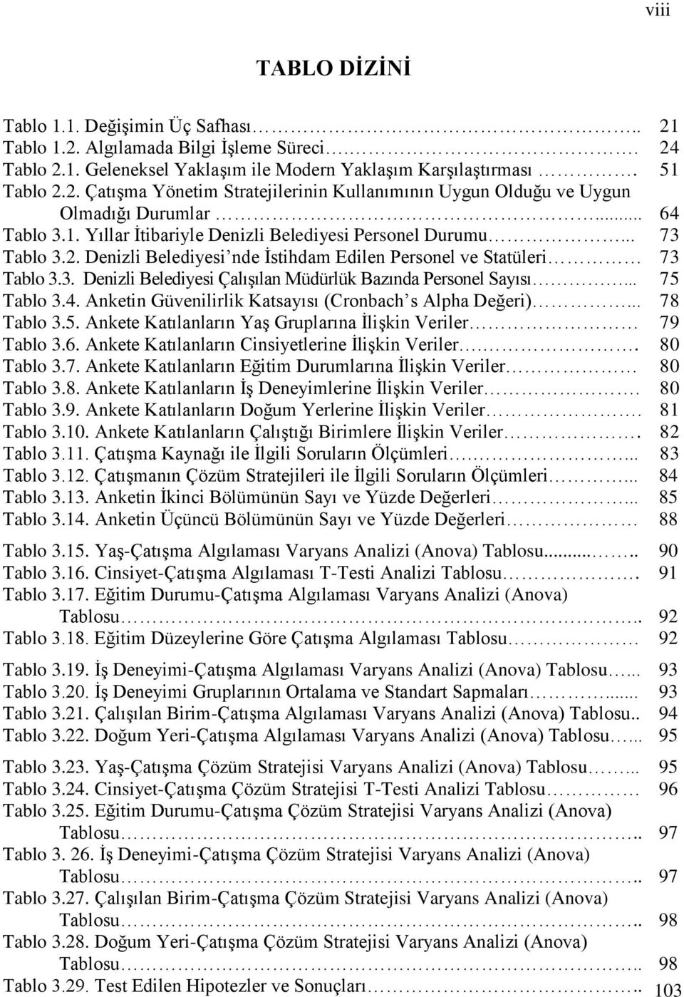 .. 75 Tablo 3.4. Anketin Güvenilirlik Katsayısı (Cronbach s Alpha Değeri)... 78 Tablo 3.5. Ankete Katılanların Yaş Gruplarına İlişkin Veriler 79 Tablo 3.6.