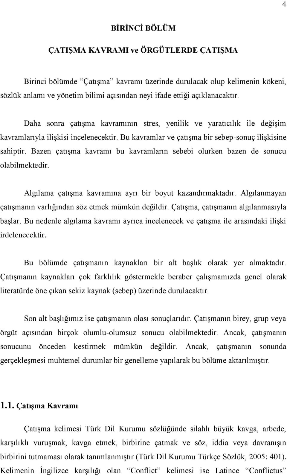 Bazen çatışma kavramı bu kavramların sebebi olurken bazen de sonucu olabilmektedir. Algılama çatışma kavramına ayrı bir boyut kazandırmaktadır.