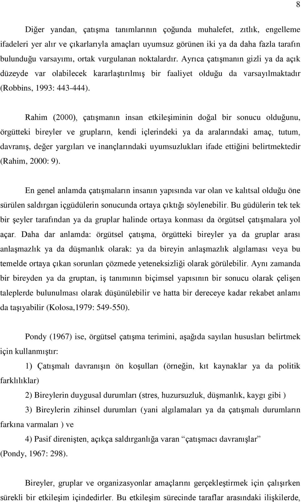 Rahim (2000), çatışmanın insan etkileşiminin doğal bir sonucu olduğunu, örgütteki bireyler ve grupların, kendi içlerindeki ya da aralarındaki amaç, tutum, davranış, değer yargıları ve inançlarındaki