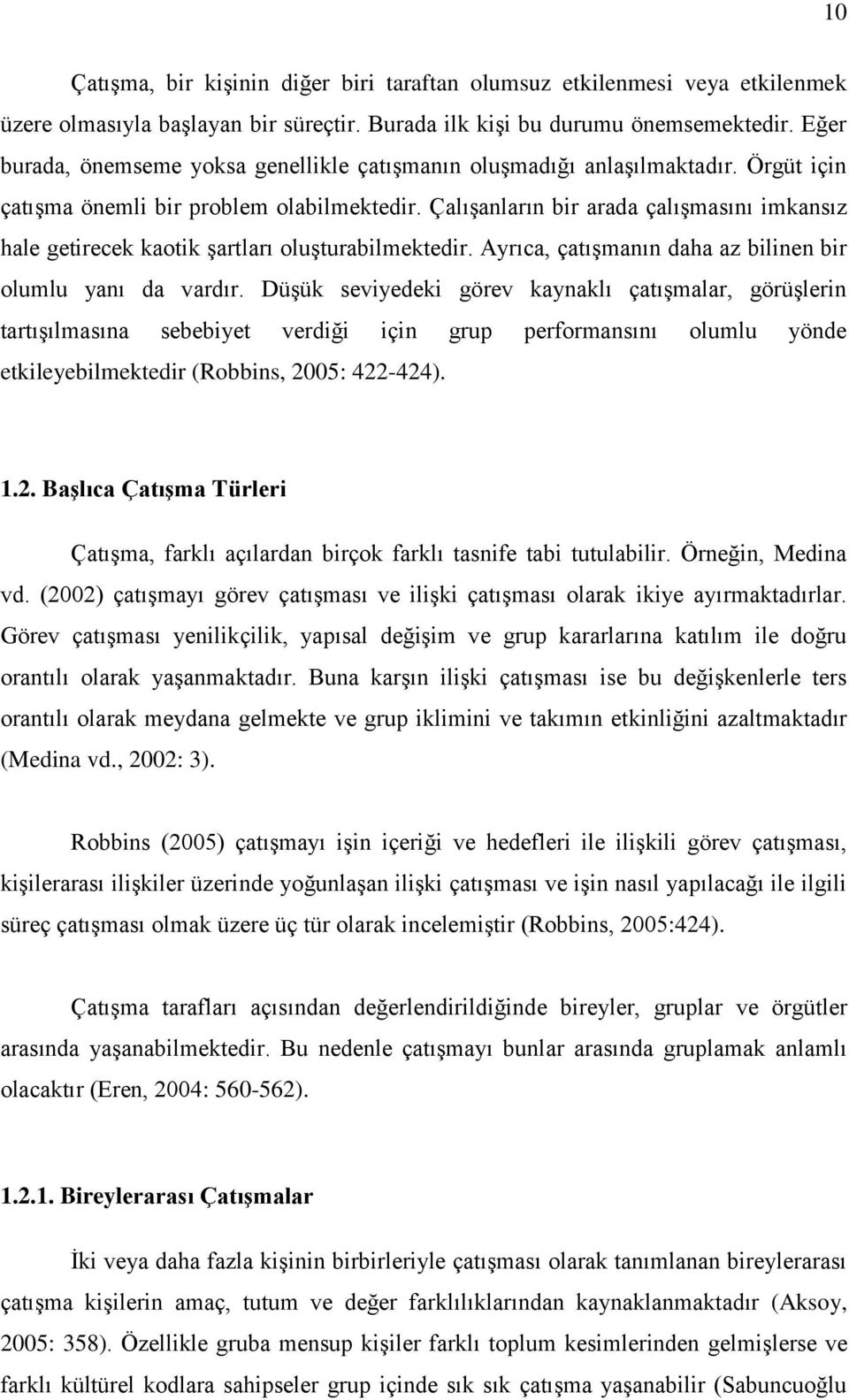 Çalışanların bir arada çalışmasını imkansız hale getirecek kaotik şartları oluşturabilmektedir. Ayrıca, çatışmanın daha az bilinen bir olumlu yanı da vardır.